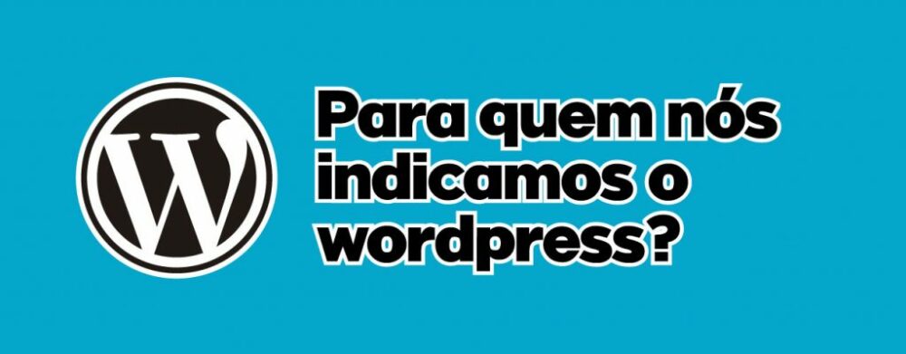 Fazer site com WordPress. Para quem indicamos?